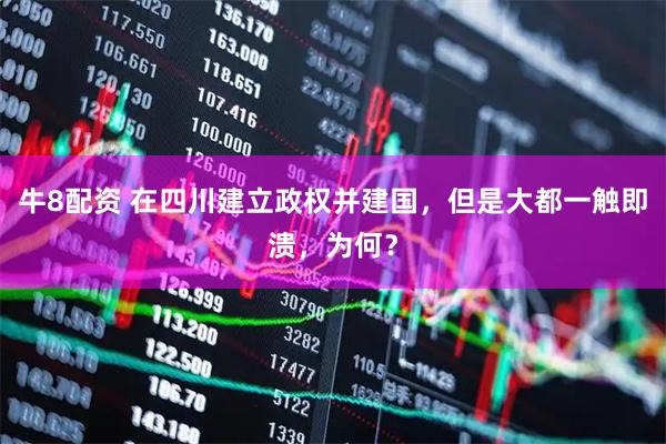 牛8配资 在四川建立政权并建国，但是大都一触即溃，为何？